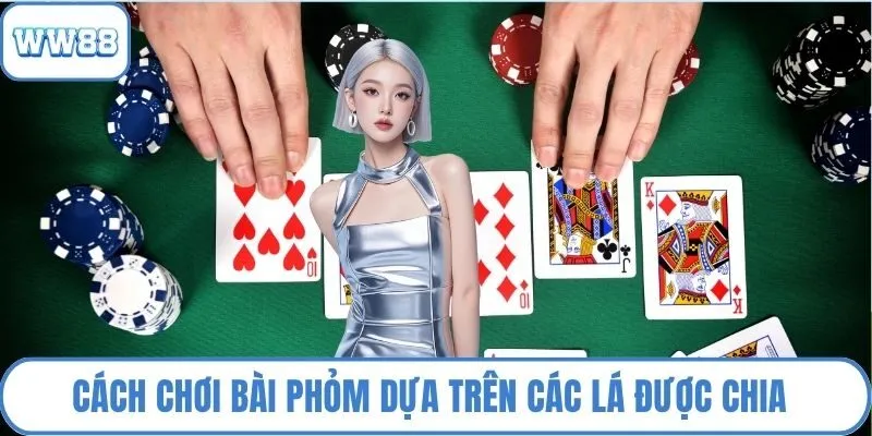 Cách chơi bài phỏm dựa trên các lá được chia 