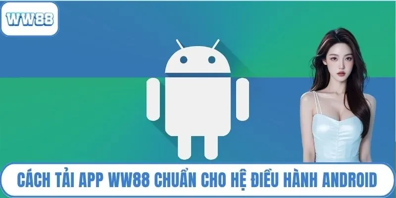 Cách tải app WW88 chuẩn cho hệ điều hành Android