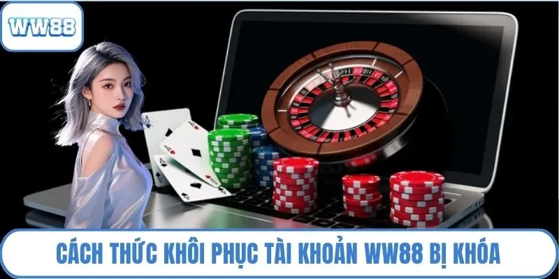 Cách thức khôi phục tài khoản WW88 bị khóa