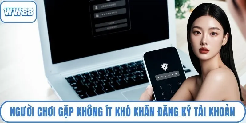 Người chơi gặp không ít khó khăn khi đăng ký tài khoản