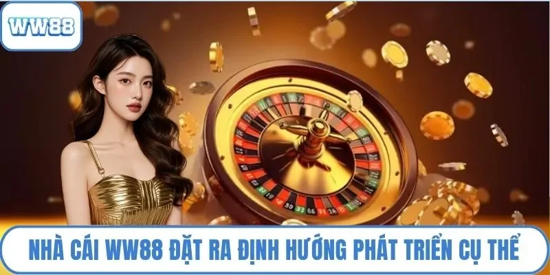 Nhà cái WW88 đặt ra định hướng phát triển cụ thể